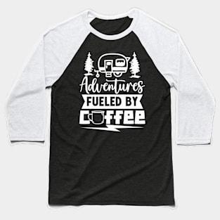 Adventures Fueled By Coffee | Camping And Coffee Design Baseball T-Shirt